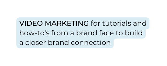VIDEO MARKETING for tutorials and how to s from a brand face to build a closer brand connection