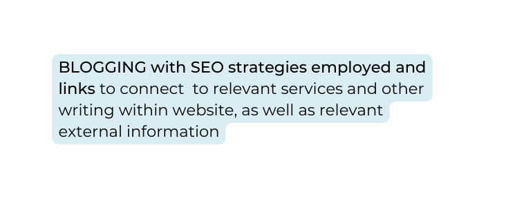 BLOGGING with SEO strategies employed and links to connect to relevant services and other writing within website as well as relevant external information